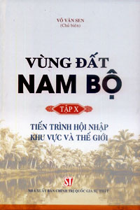 Vùng đất Nam Bộ - Tập 10: Tiến trình hội nhập khu vực và thế giới