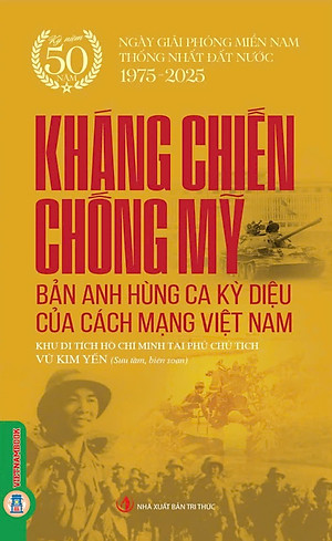 Kháng chiến chống Mỹ - Bản anh hùng ca kỳ diệu của cách mạng Việt Nam
