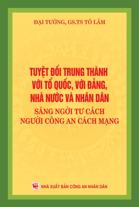 Tuyệt đối trung thành với Tổ quốc, với Đảng, Nhà nước và nhân dân - Sáng ngời tư cách người công an cách mạng
