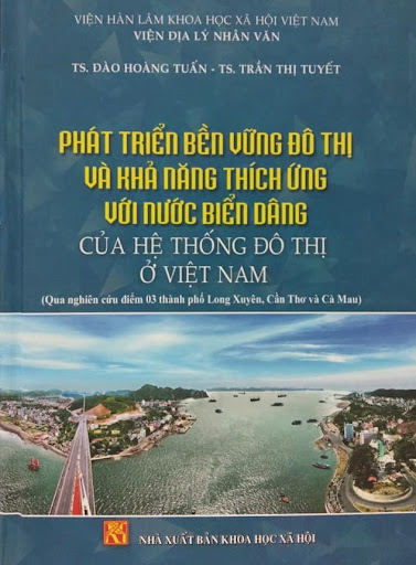 Phát triển bền vững đô thị và khả năng thích ứng với nước biển dâng của hệ thống đô thị ở Việt Nam (Qua nghiên cứu điểm 03 thành phố Long Xuyên, Cần Thơ và Cà Mau)