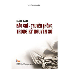 Đào tạo báo chí - truyền thông trong kỷ nguyên số